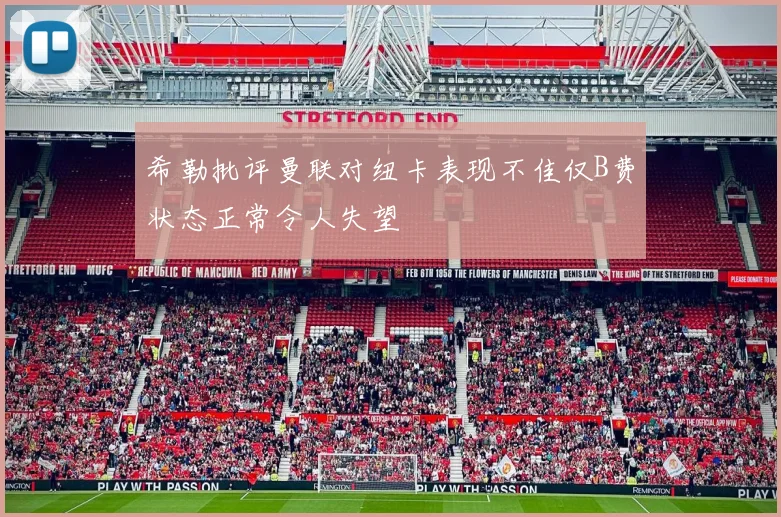 希勒批评曼联对纽卡表现不佳仅B费状态正常令人失望